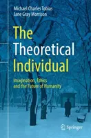 The Theoretical Individual: Képzelet, etika és az emberiség jövője - The Theoretical Individual: Imagination, Ethics and the Future of Humanity