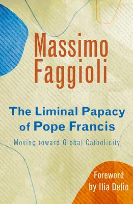 Ferenc pápa liminális pápasága: Mozgás a globális katolicitás felé - Liminal Papacy of Pope Francis: Moving Toward Global Catholicity