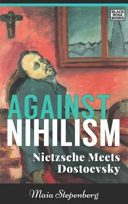 A nihilizmus ellen: Nietzsche és Dosztojevszkij találkozása - Against Nihilism: Nietzsche Meets Dostoevsky