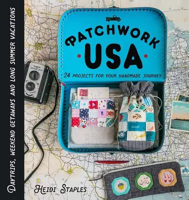 Patchwork USA: 24 projekt a tökéletes varráshoz: Egynapos kirándulások, hétvégi elvonulások és hosszú nyári vakációk - Patchwork USA: 24 Projects for the Perfect Sewing Getaway: Daytrips, Weekend Retreats and Long Summer Vacations