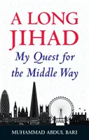 Egy hosszú dzsihád: A középút keresése - A Long Jihad: My Quest for the Middle Way