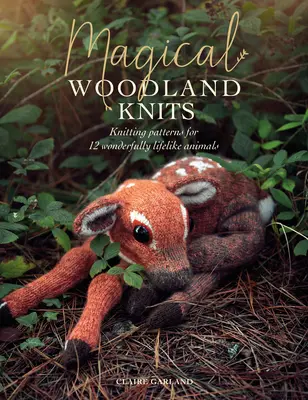 Varázslatos erdei kötések: Kötésminták 12 csodálatosan élethű állathoz - Magical Woodland Knits: Knitting Patterns for 12 Wonderfully Lifelike Animals