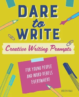 Merj írni! Kreatív írási ösztönzők fiataloknak és mindenütt lázadó szómágusoknak - Dare to Write: Creative Writing Prompts for Young People and Word Rebels Everywhere