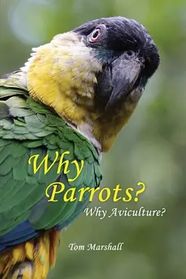 Miért papagájok? Miért madártenyésztés? - Why Parrots?: Why Aviculture?