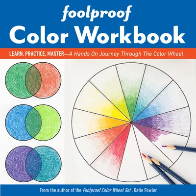 Bolondbiztos színmunkafüzet: Tanulj, gyakorolj, mester; Egy kézzelfogható utazás a színkörön keresztül - Foolproof Color Workbook: Learn, Practice, Master; A Hands-On Journey Through the Color Wheel