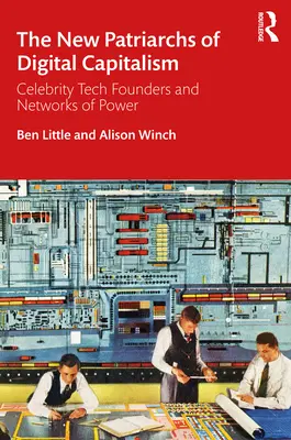 A digitális kapitalizmus új pátriárkái: Híres technológiai alapítók és a hatalom hálózatai - The New Patriarchs of Digital Capitalism: Celebrity Tech Founders and Networks of Power