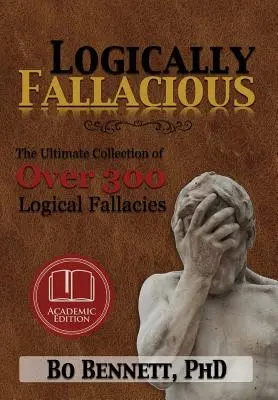 Logikai tévedések: Több mint 300 logikai tévedés végső gyűjteménye (Akadémiai kiadás) - Logically Fallacious: The Ultimate Collection of Over 300 Logical Fallacies (Academic Edition)