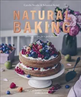 Természetes sütés - Egészségesebb receptek a bűntudat nélküli élvezetekért - Natural Baking - Healthier Recipes for a Guilt-Free Treat