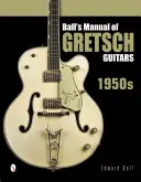 Ball's Manual of Gretsch Guitars: 1950-es évek - Ball's Manual of Gretsch Guitars: 1950s