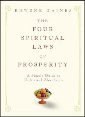 A jólét négy spirituális törvénye: Egyszerű útmutató a korlátlan bőséghez - The Four Spiritual Laws of Prosperity: A Simple Guide to Unlimited Abundance