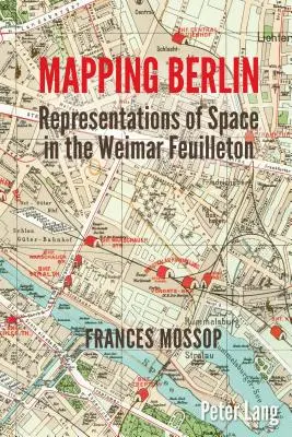 Berlin feltérképezése; A tér reprezentációi a weimari feuilletonban - Mapping Berlin; Representations of Space in the Weimar Feuilleton