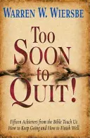 Túl korán a kilépéshez! Tizenöt bibliai eredményes ember megtanít minket arra, hogyan folytassuk és hogyan fejezzük be jól a munkát - Too Soon to Quit!: Fifteen Achievers from the Bible Teach Us How to Keep Going and How to Finish Well