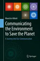 Kommunikáció a környezetről, hogy megmentsük a bolygót: Utazás az ökokommunikációba - Communicating the Environment to Save the Planet: A Journey Into Eco-Communication