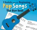 Ukulele a kezdetektől - Popdalok: A kék könyv - Ukulele from the Beginning - Pop Songs: The Blue Book