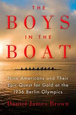 A fiúk a csónakban: Kilenc amerikai és az 1936-os berlini olimpiai aranyéremért folytatott epikus küzdelmük. - The Boys in the Boat: Nine Americans and Their Epic Quest for Gold at the 1936 Berlin Olympics