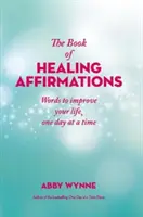 Gyógyító megerősítések könyve - Szavak, amelyekkel napról napra jobbá teheted az életed - Book of Healing Affirmations - Words to improve your life, one day at a time