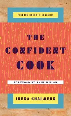 A magabiztos szakács: Alapvető receptek és hogyan lehet rájuk építeni - The Confident Cook: Basic Recipes and How to Build on Them