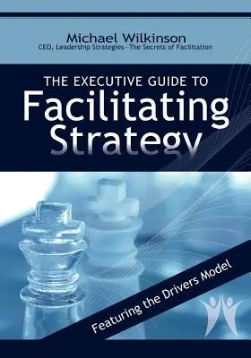 A vezetői útmutató a stratégia facilitálásához - The Executive Guide to Facilitating Strategy