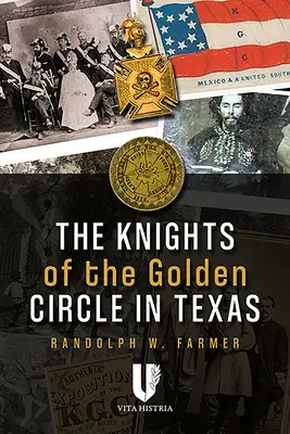 Az Aranykör lovagjai Texasban: Hogyan alakított egy titkos társaság egy államot - The Knights of the Golden Circle in Texas: How a Secret Society Shaped a State