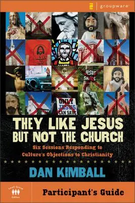 Szeretik Jézust, de az egyházat nem: A kultúra kereszténységgel szembeni ellenvetéseire adott válaszok: Hat ülésszak - They Like Jesus But Not the Church Participant's Guide: Six Sessions Responding to Culture's Objections to Christianity