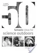 50 fantasztikus ötlet a szabadtéri tudományhoz - 50 fantastic ideas for Science Outdoors