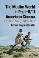 A muszlim világ a 9/11 utáni amerikai filmművészetben: Kritikai tanulmány, 2001-2011 - The Muslim World in Post-9/11 American Cinema: A Critical Study, 2001-2011