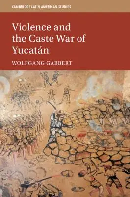 Erőszak és a jukatnai kasztok háborúja - Violence and the Caste War of Yucatn