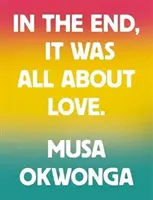 Musa Okwonga - Végül minden a szeretetről szólt - Musa Okwonga - In The End, It Was All About Love