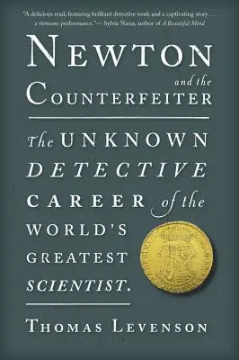 Newton és a pénzhamisító: A világ legnagyobb tudósának ismeretlen nyomozói karrierje - Newton and the Counterfeiter: The Unknown Detective Career of the World's Greatest Scientist