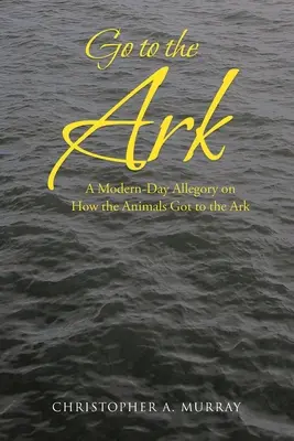 Menj a bárkához! Egy modern kori allegória arról, hogyan kerültek az állatok a bárkára - Go to the Ark: A Modern-Day Allegory on How the Animals Got to the Ark