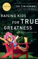 Gyerekek nevelése az igazi nagyságra: A siker újradefiniálása ön és gyermeke számára - Raising Kids for True Greatness: Redefine Success for You and Your Child