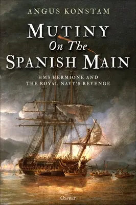 Zendülés a spanyol mainon: a HMS Hermione és a Királyi Haditengerészet bosszúja - Mutiny on the Spanish Main: HMS Hermione and the Royal Navy's Revenge