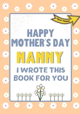 Boldog anyák napját Dadus - Ezt a könyvet neked írtam: A gyerekeknek készült anyák napi ajándékkönyv - Happy Mother's Day Nanny - I Wrote This Book For You: The Mother's Day Gift Book Created For Kids