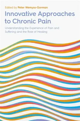 A krónikus fájdalom innovatív megközelítései: A fájdalom és a szenvedés megélésének megértése és a gyógyítás szerepe - Innovative Approaches to Chronic Pain: Understanding the Experience of Pain and Suffering and the Role of Healing