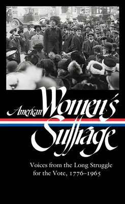 Az amerikai nők választójoga: Voices from the Long Struggle for the Vote 1776-1965 (Loa #332) - American Women's Suffrage: Voices from the Long Struggle for the Vote 1776-1965 (Loa #332)