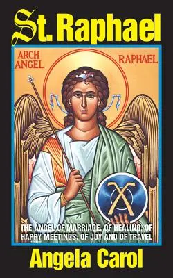 Szent Rafael: A házasság, a gyógyítás, a boldog találkozások, az öröm és az utazás angyala. - St. Raphael: Angel of Marriage, of Healing, of Happy Meetings, of Joy and of Travel