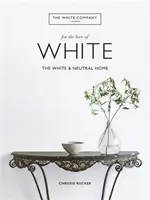 Fehér Társaság, a fehér szeretetéért - A fehér és semleges otthon - White Company, For the Love of White - The White & Neutral Home