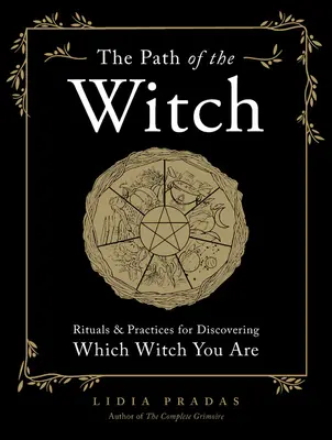 A boszorkány útja: Rituálék és gyakorlatok annak felfedezéséhez, hogy melyik boszorkány vagy - The Path of the Witch: Rituals & Practices for Discovering Which Witch You Are