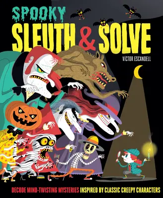 Sleuth & Solve: Kísérteties: Klasszikus hátborzongató karakterek által inspirált rejtélyek megfejtése - Sleuth & Solve: Spooky: Decode Mind-Twisting Mysteries Inspired by Classic Creepy Characters