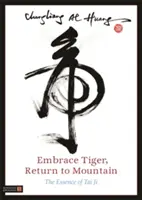 Öleld át a tigrist, térj vissza a hegyre: A Tai Ji lényege - Embrace Tiger, Return to Mountain: The Essence of Tai Ji