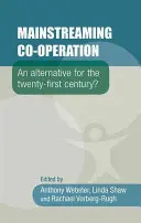 A kooperáció főáramba helyezése: Alternatíva a XXI. században? - Mainstreaming Co-Operation: An Alternative for the Twenty-First Century?