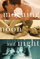 Reggel, délben és este: Erotika pároknak - Morning, Noon and Night: Erotica for Couples