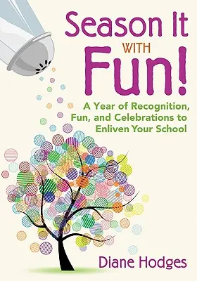 Okořeňte to zábavou!: Rok plný uznání, zábavy a oslav, které oživí vaši školu - Season It with Fun!: A Year of Recognition, Fun, and Celebrations to Enliven Your School