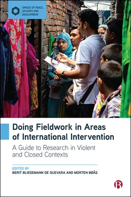 Terepmunka a nemzetközi beavatkozási területeken: Útmutató az erőszakos és zárt kontextusokban végzett kutatásokhoz - Doing Fieldwork in Areas of International Intervention: A Guide to Research in Violent and Closed Contexts