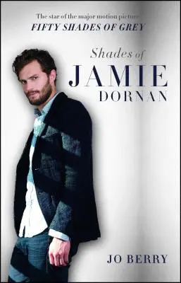 Jamie Dornan árnyalatai: A szürke ötven árnyalata című nagyjátékfilm sztárja - Shades of Jamie Dornan: The Star of the Major Motion Picture Fifty Shades of Grey