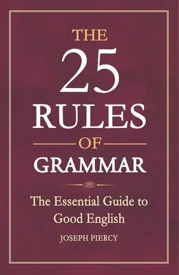 A nyelvtan 25 szabálya: A jó angol nyelvtan alapvető útmutatója - The 25 Rules of Grammar: The Essential Guide to Good English