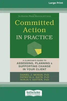 Elkötelezett cselekvés a gyakorlatban: A Clinician's Guide to Assessing, Planning, and Supporting Change in Your Client (Egy klinikus útmutatója az ügyfél változásának értékeléséhez, tervezéséhez és támogatásához) - Committed Action in Practice: A Clinician's Guide to Assessing, Planning, and Supporting Change in Your Client