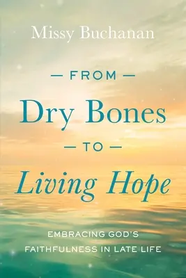 A száraz csontoktól az élő reményig: Isten hűségének elfogadása a késői életben - From Dry Bones to Living Hope: Embracing God's Faithfulness in Late Life