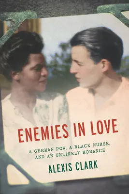 Szerelmes ellenségek: Egy német hadifogoly, egy fekete ápolónő és egy valószínűtlen románc - Enemies in Love: A German POW, a Black Nurse, and an Unlikely Romance