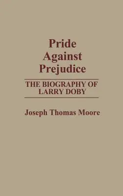 Büszkeség az előítéletekkel szemben: Larry Doby életrajza - Pride Against Prejudice: The Biography of Larry Doby